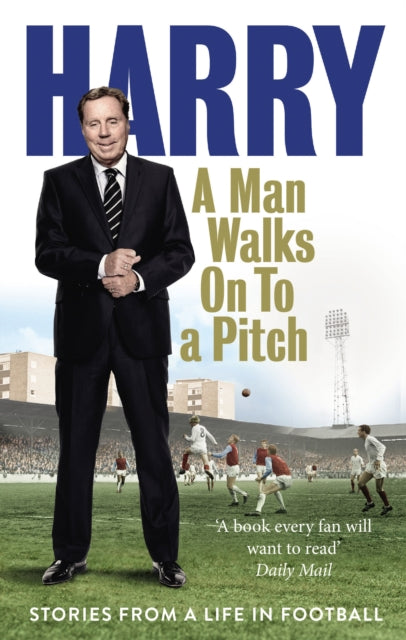A Man Walks On To a Pitch: Stories from a Life in Football