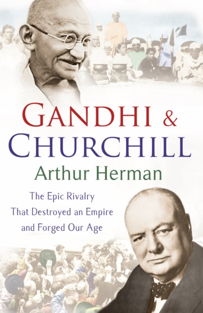 Gandhi & Churchill: The Rivalry That Destroyed an Empire and Forged Our Age