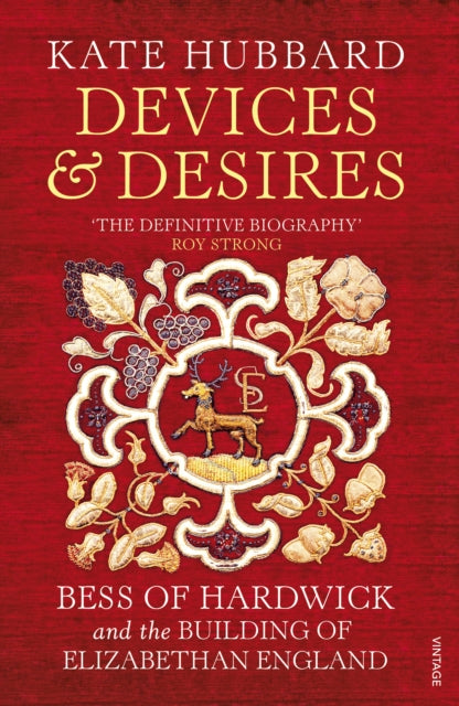 Devices and Desires - Bess of Hardwick and the Building of Elizabethan England