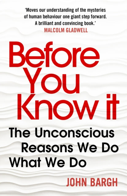 Before You Know It - The Unconscious Reasons We Do What We Do