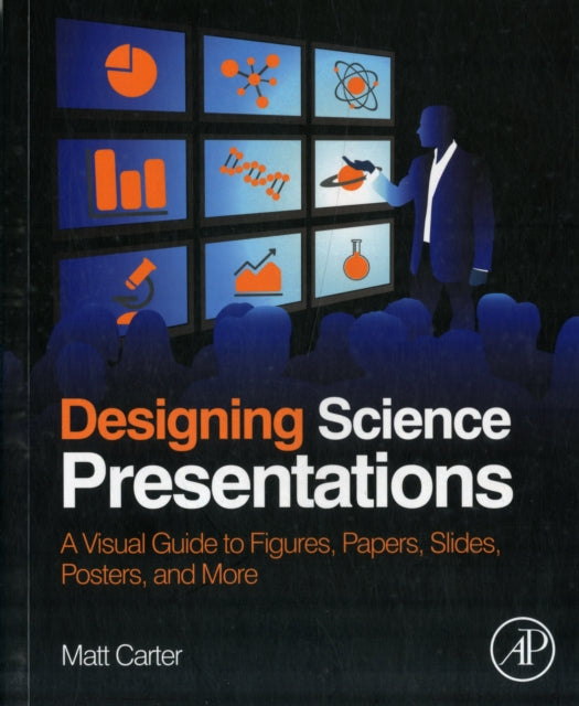 Designing Science Presentations: A Visual Guide to Figures, Papers, Slides, Posters, and More