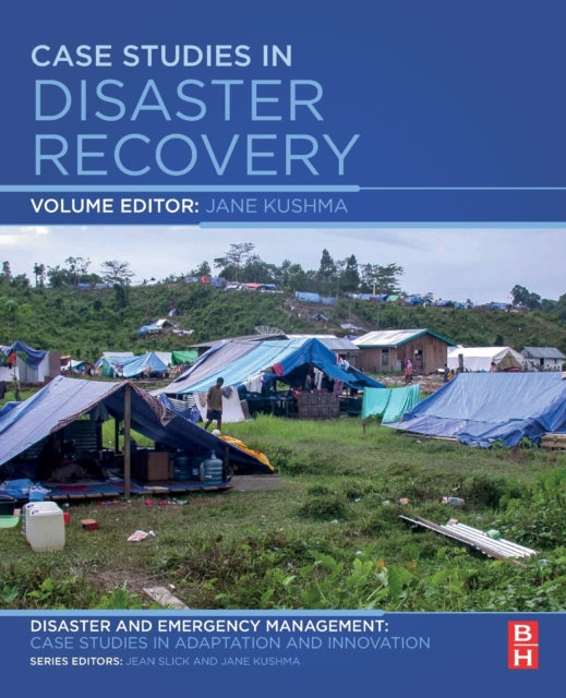 Case Studies in Disaster Recovery - A Volume in the Disaster and Emergency Management: Case Studies in Adaptation and Innovation Series