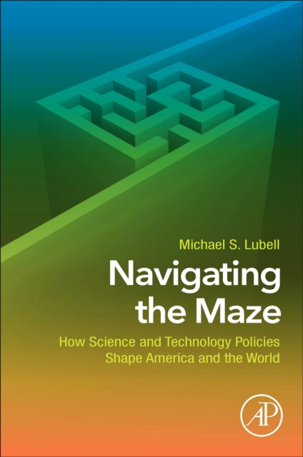 Navigating the Maze - How Science and Technology Policies Shape America and the World