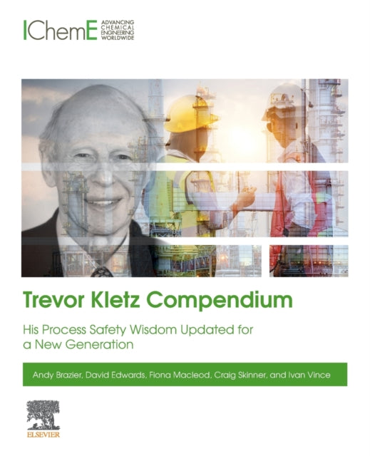 Trevor Kletz Compendium - His Process Safety Wisdom Updated for a New Generation