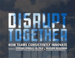DISRUPT TOGETHER: HOW TEAMS CONSISTENTLY INNOVATE