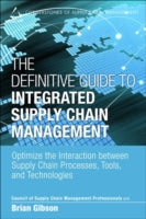 The Definitive Guide to Integrated Supply Chain Management: Optimize the Interaction Between Supply Chain Processes, Tools, and Technologies