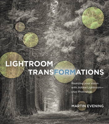 Lightroom Transformations: Realizing your vision with Adobe Lightroom plus Photoshop