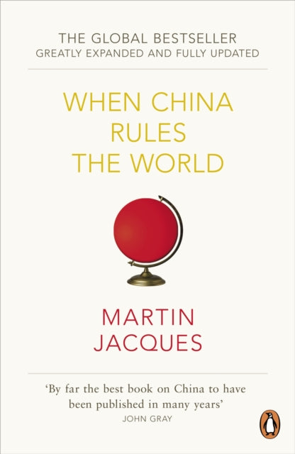 When China Rules the World: The End of the Western World and the Birth of a New Global Order