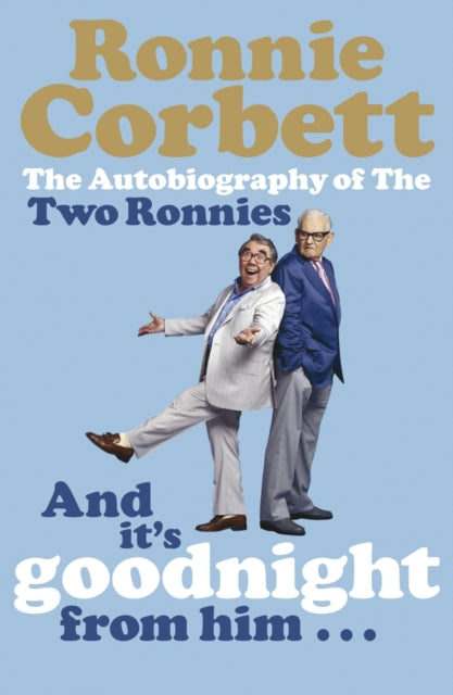 And It's Goodnight from Him . . .: The Autobiography of the Two Ronnies