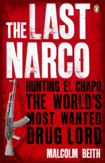 The Last Narco: Hunting El Chapo, The World's Most-Wanted Drug Lord