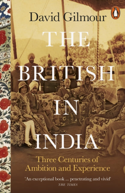 The British in India - Three Centuries of Ambition and Experience