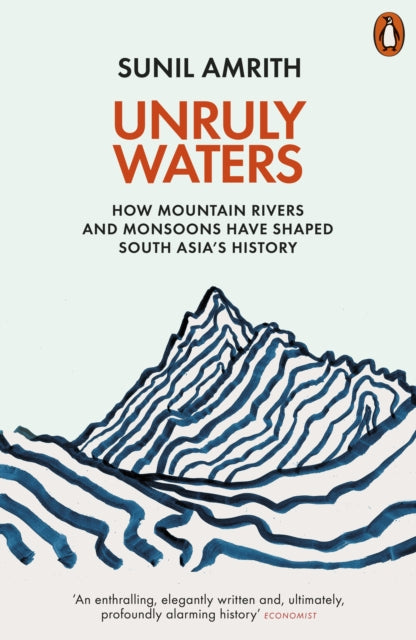 Unruly Waters - How Mountain Rivers and Monsoons Have Shaped South Asia's History
