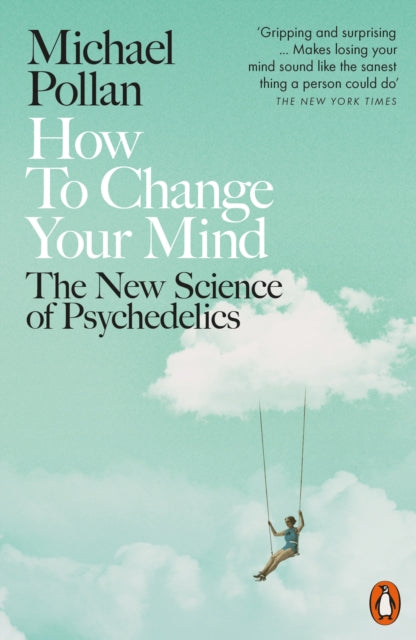 How to Change Your Mind - The New Science of Psychedelics