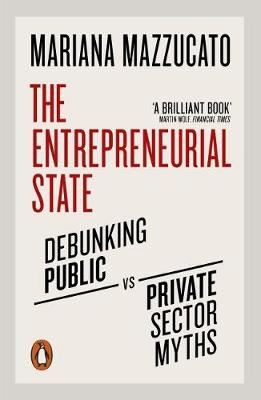 The Entrepreneurial State - Debunking Public vs. Private Sector Myths