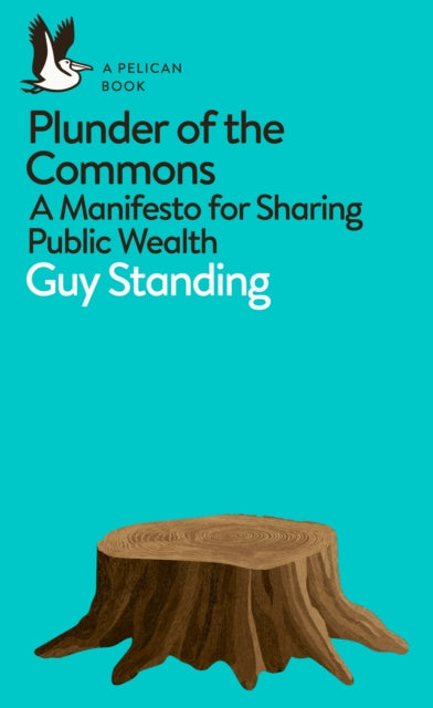 Plunder of the Commons - A Manifesto for Sharing Public Wealth