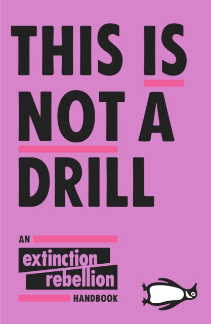 This Is Not A Drill - An Extinction Rebellion Handbook