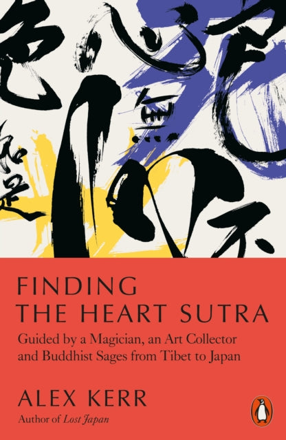 Finding the Heart Sutra - Guided by a Magician, an Art Collector and Buddhist Sages from Tibet to Japan