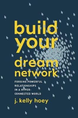 Build Your Dream Network - Forging Powerful Relationships in a Hyper-Connected World