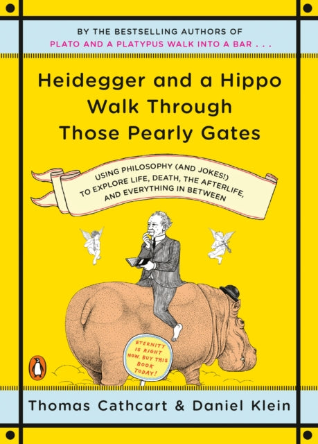 Heidegger And A Hippo Walk Through Those Pearly Gates: Using Philosophy (and Jokes!) to Explore Life, Death, the Afterlife, and Everything in Betweeen