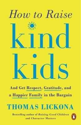 How To Raise Kind Kids - And Get Respect, Gratitude, and a Happier Family in the Bargain