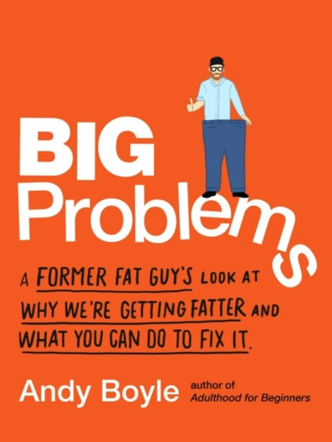 Big Problems - A Former Fat Guy's Look at Why We'Re Getting Fatter and What You Can Do to Fix it