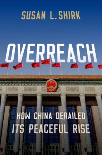 Overreach - How China Derailed Its Peaceful Rise