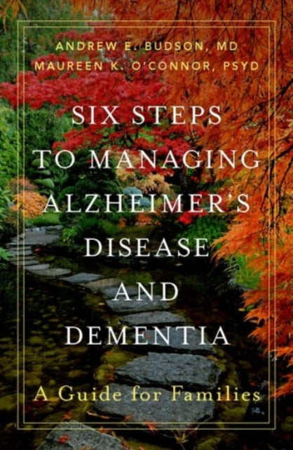 Six Steps to Managing Alzheimer's Disease and Dementia - A Guide for Families