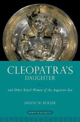 Cleopatra's Daughter - and Other Royal Women of the Augustan Era