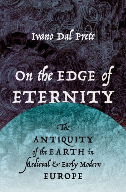 On the Edge of Eternity - The Antiquity of the Earth in Medieval and Early Modern Europe