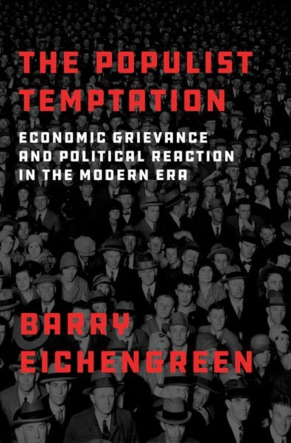 The Populist Temptation - Economic Grievance and Political Reaction in the Modern Era