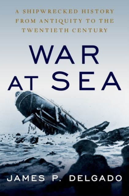 War at Sea - A Shipwrecked History from Antiquity to the Twentieth Century