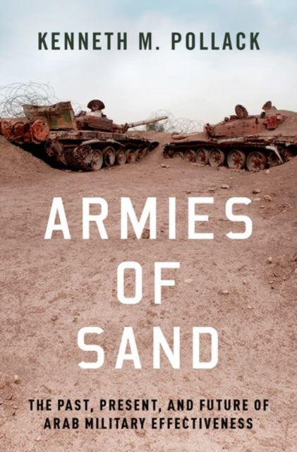 Armies of Sand - The Past, Present, and Future of Arab Military Effectiveness