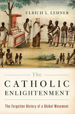 The Catholic Enlightenment - The Forgotten History of a Global Movement