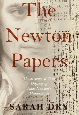 The Newton Papers - The Strange and True Odyssey of Isaac Newton's Manuscripts