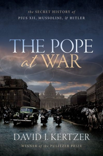 The Pope at War - The Secret History of Pius XII, Mussolini, and Hitler