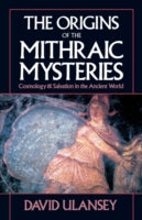 The Origins of the Mithraic Mysteries: Cosmology and Salvation in the Ancient World