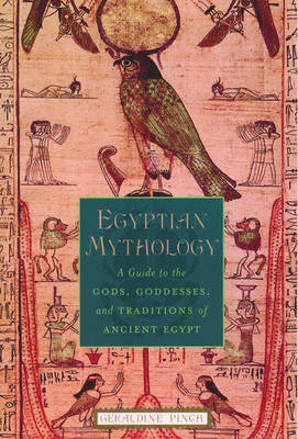 Egyptian Mythology: A Guide to the Gods, Goddesses and Traditions of Ancient Egypt