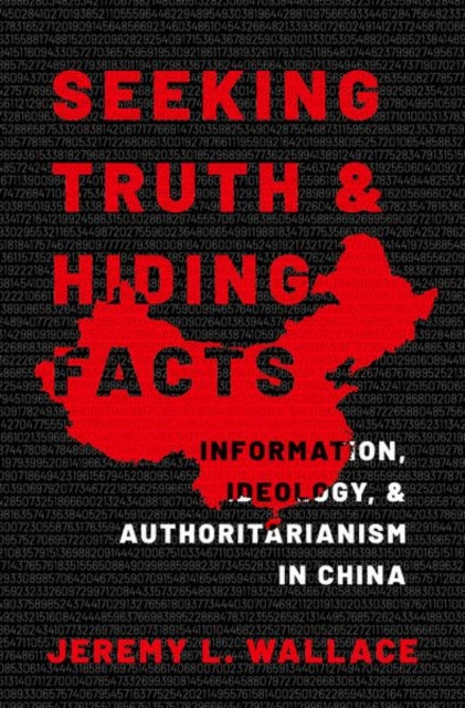 Seeking Truth and Hiding Facts - Information, Ideology, and Authoritarianism in China