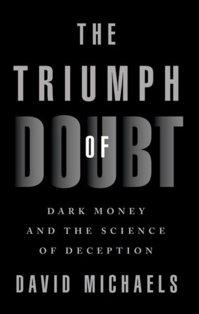 The Triumph of Doubt - Dark Money and the Science of Deception