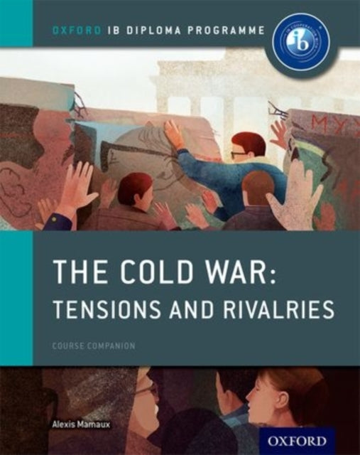 The Cold War - Superpower Tensions and Rivalries: IB History Course Book: Oxford IB Diploma Programme