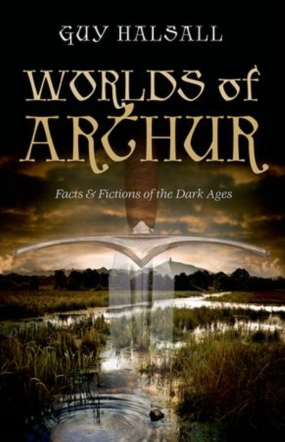 Worlds of Arthur: Facts and Fictions of the Dark Ages