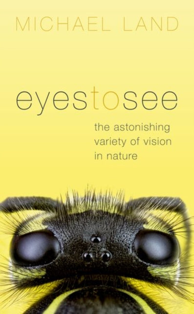 Eyes to See - The Astonishing Variety of Vision in Nature