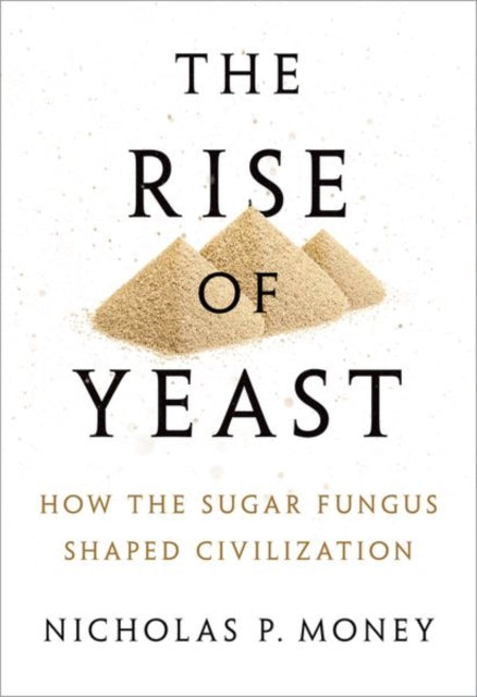 The Rise of Yeast - How the sugar fungus shaped civilisation