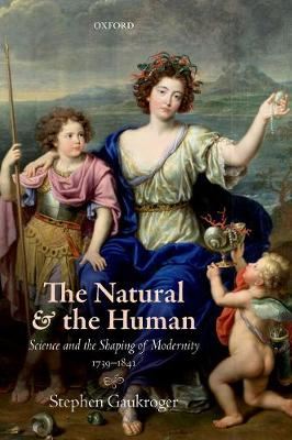 The Natural and the Human - Science and the Shaping of Modernity, 1739-1841