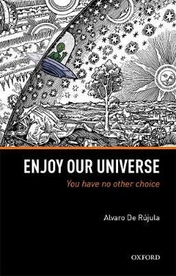 Enjoy Our Universe - You Have No Other Choice