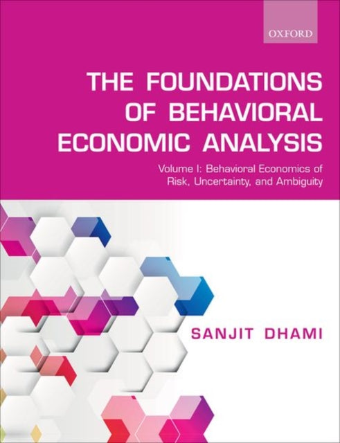 The Foundations of Behavioral Economic Analysis - Volume I: Behavioral Economics of Risk, Uncertainty, and Ambiguity