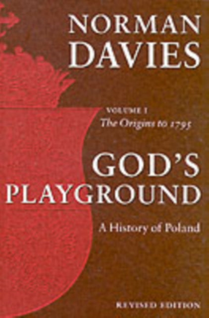 God's Playground A History of Poland: Volume 1: The Origins to 1795