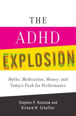 The ADHD Explosion: Myths, Medication, and Money, and Today's Push for Performance