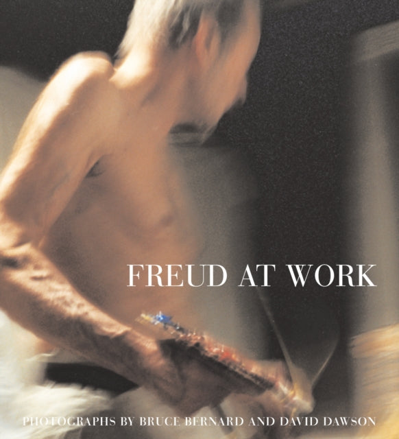 Freud At Work: Lucian Freud in conversation with Sebastian Smee. Photographs by David Dawson and Bruce Bernard