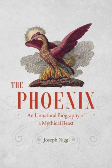 The Phoenix: An Unnatural Biography of a Mythical Beast